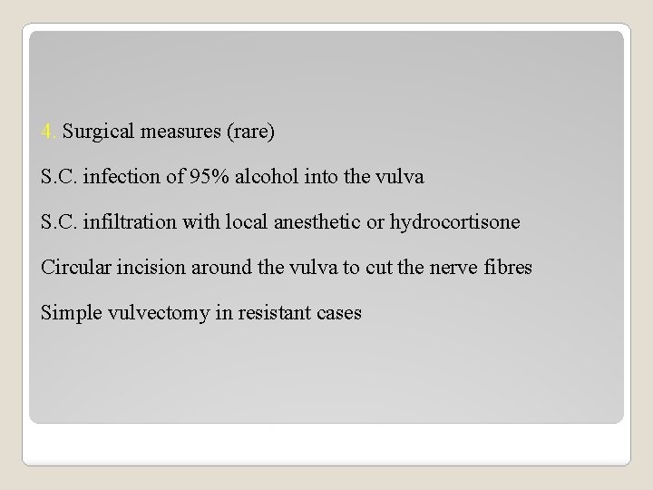 4. Surgical measures (rare) S. C. infection of 95% alcohol into the vulva S.