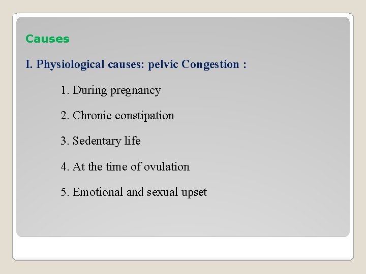 Causes I. Physiological causes: pelvic Congestion : 1. During pregnancy 2. Chronic constipation 3.