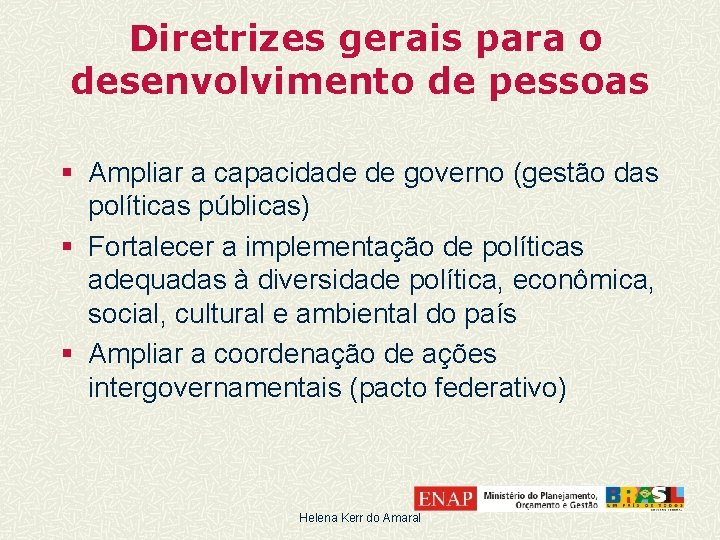 Diretrizes gerais para o desenvolvimento de pessoas § Ampliar a capacidade de governo (gestão