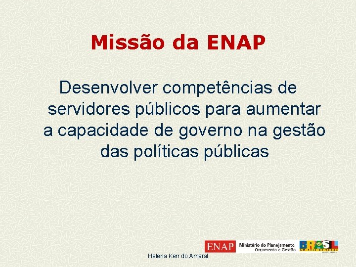 Missão da ENAP Desenvolver competências de servidores públicos para aumentar a capacidade de governo