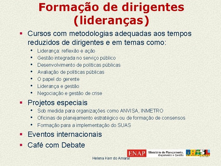 Formação de dirigentes (lideranças) § Cursos com metodologias adequadas aos tempos reduzidos de dirigentes