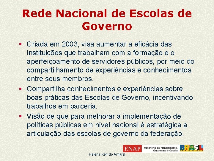 Rede Nacional de Escolas de Governo § Criada em 2003, visa aumentar a eficácia