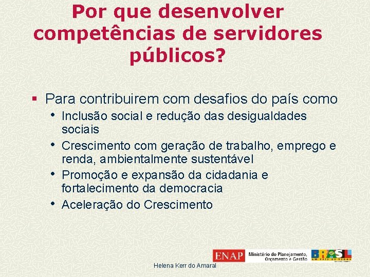 Por que desenvolver competências de servidores públicos? § Para contribuirem com desafios do país