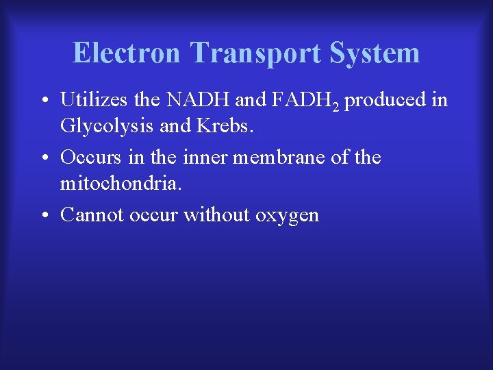 Electron Transport System • Utilizes the NADH and FADH 2 produced in Glycolysis and