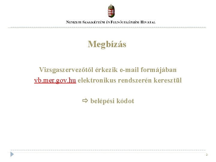 Megbízás Vizsgaszervezőtől érkezik e-mail formájában vb. mer. gov. hu elektronikus rendszerén keresztül belépési kódot Megbízás Vizsgaszervezőtől érkezik e-mail formájában vb. mer. gov. hu elektronikus rendszerén keresztül belépési kódot