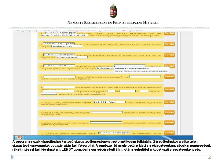 A program a szakképesítéshez tartozó vizsgatevékenységeket automatikusan felkínálja. Záradékoláskor a sikertelen vizsgatevékenységeket egymás után A program a szakképesítéshez tartozó vizsgatevékenységeket automatikusan felkínálja. Záradékoláskor a sikertelen vizsgatevékenységeket egymás után