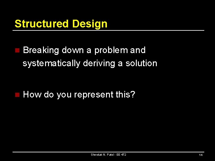 Structured Design n Breaking down a problem and systematically deriving a solution n How