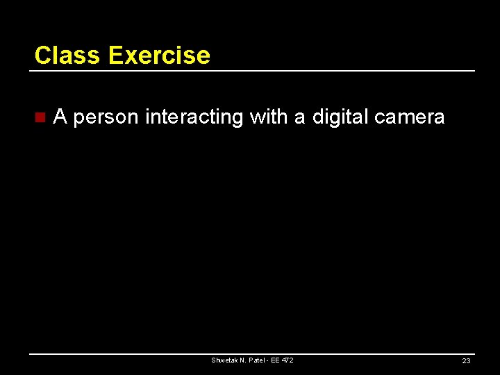 Class Exercise n A person interacting with a digital camera Shwetak N. Patel -
