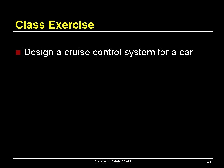 Class Exercise n Design a cruise control system for a car Shwetak N. Patel