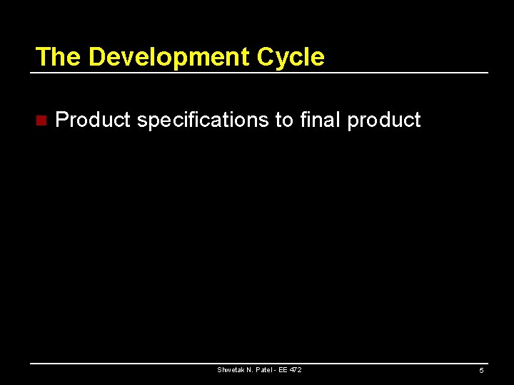 The Development Cycle n Product specifications to final product Shwetak N. Patel - EE