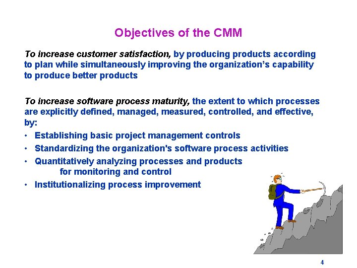 Objectives of the CMM To increase customer satisfaction, by producing products according to plan