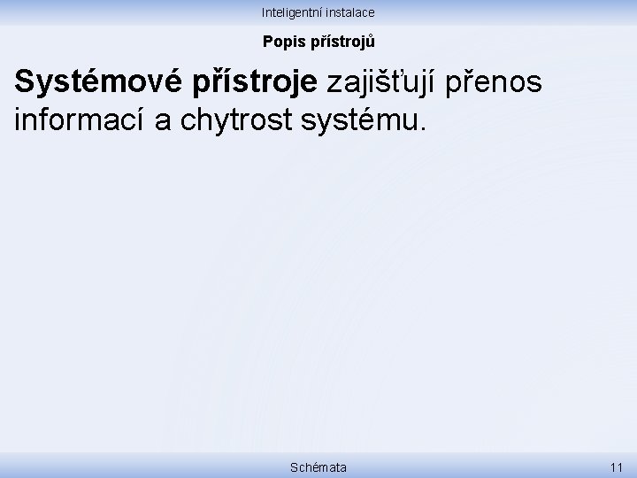 Inteligentní instalace Popis přístrojů Systémové přístroje zajišťují přenos informací a chytrost systému. Schémata 11