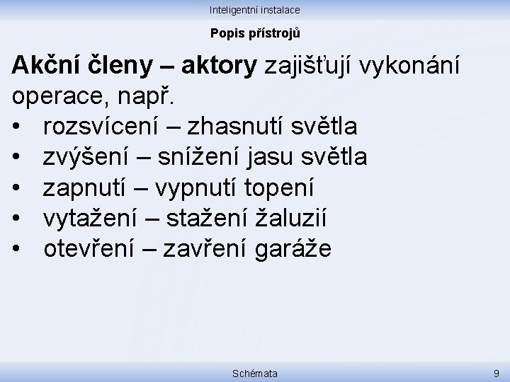 Inteligentní instalace Popis přístrojů Akční členy – aktory zajišťují vykonání operace, např. • rozsvícení