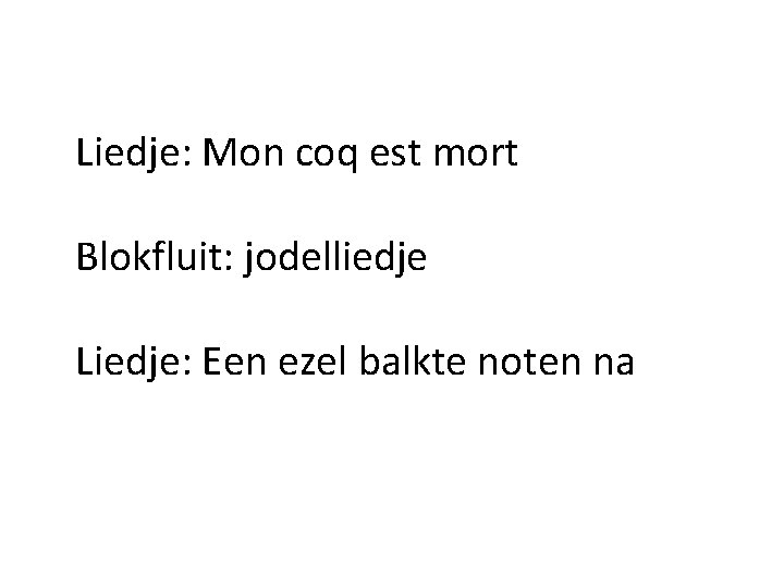 Liedje: Mon coq est mort Blokfluit: jodelliedje Liedje: Een ezel balkte noten na 