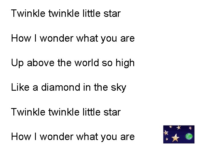 Twinkle twinkle little star How I wonder what you are Up above the world