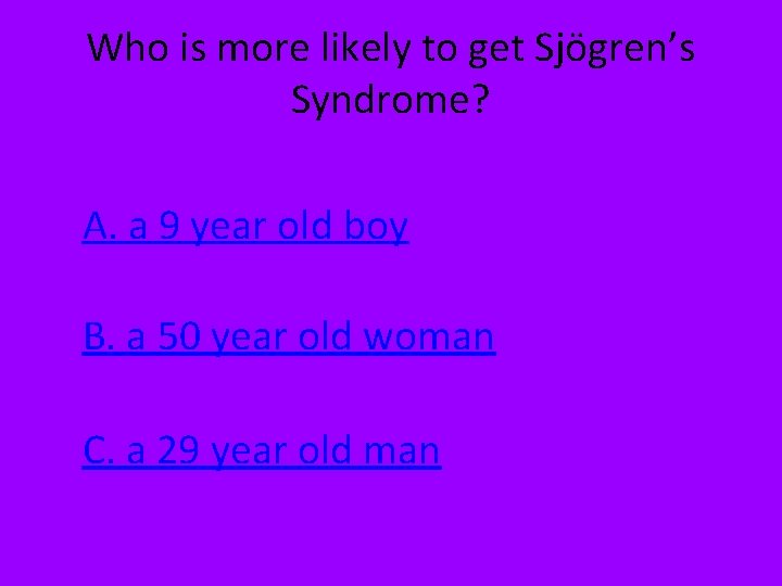 Who is more likely to get Sjögren’s Syndrome? A. a 9 year old boy