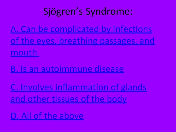 Sjögren’s Syndrome: A. Can be complicated by infections of the eyes, breathing passages, and