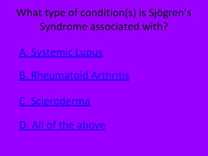 What type of condition(s) is Sjögren’s Syndrome associated with? A. Systemic Lupus B. Rheumatoid
