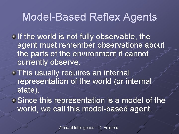 Model-Based Reflex Agents If the world is not fully observable, the agent must remember