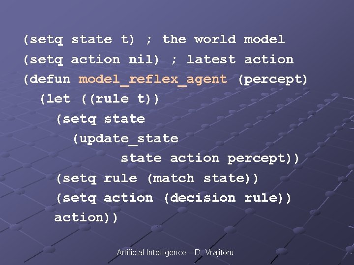 (setq state t) ; the world model (setq action nil) ; latest action (defun