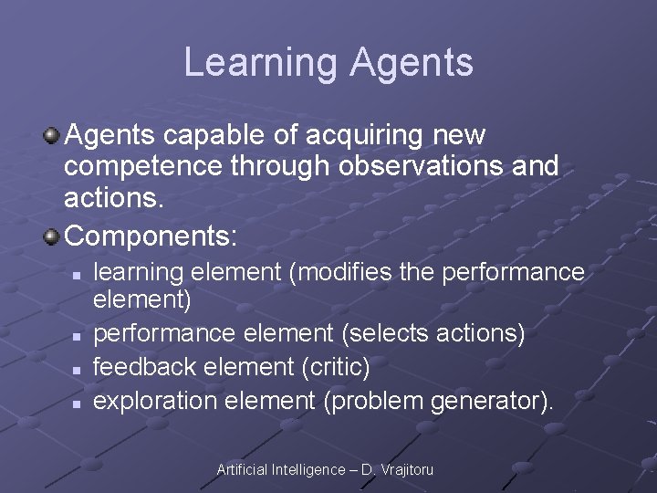 Learning Agents capable of acquiring new competence through observations and actions. Components: n n