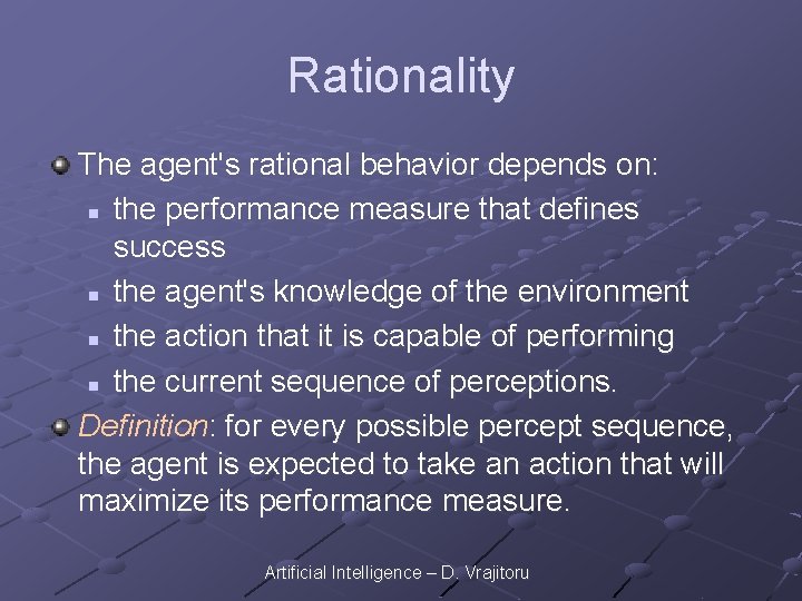 Rationality The agent's rational behavior depends on: n the performance measure that defines success