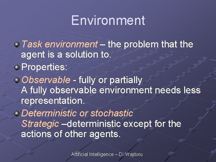 Environment Task environment – the problem that the agent is a solution to. Properties: