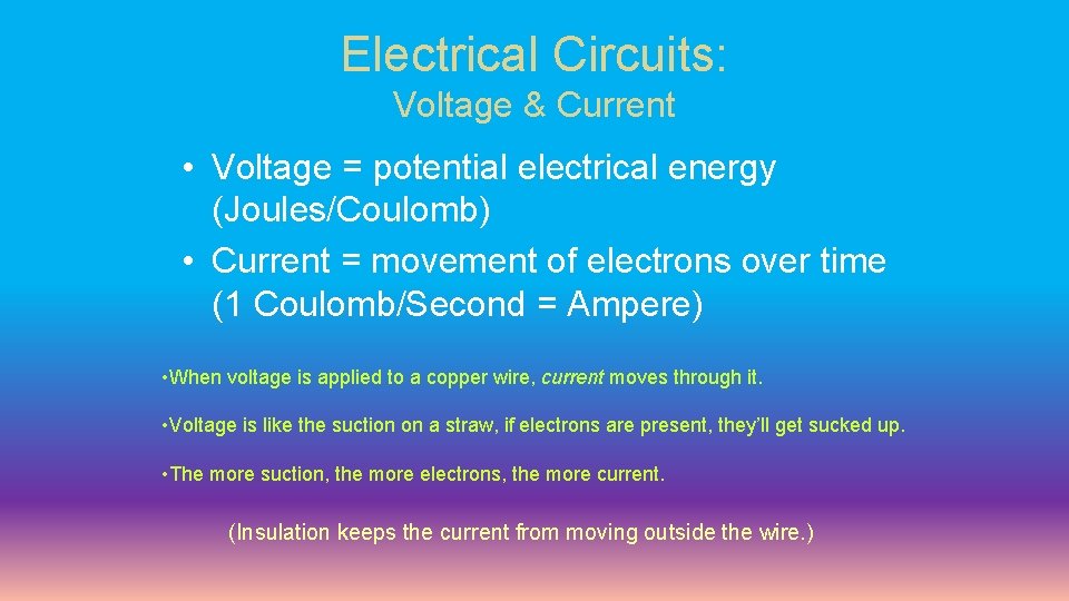 Electrical Circuits: Voltage & Current • Voltage = potential electrical energy (Joules/Coulomb) • Current