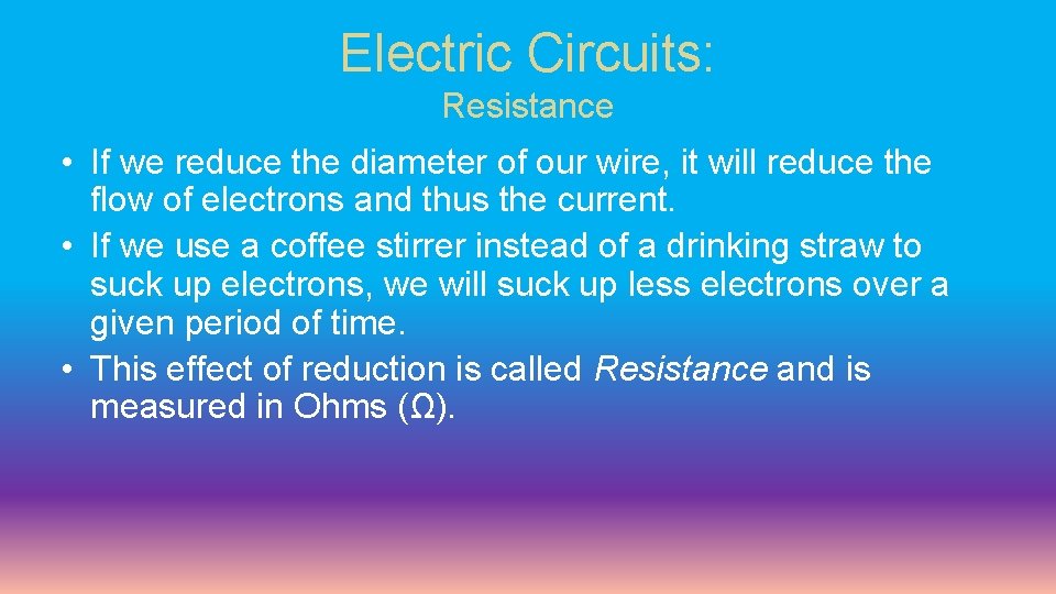 Electric Circuits: Resistance • If we reduce the diameter of our wire, it will