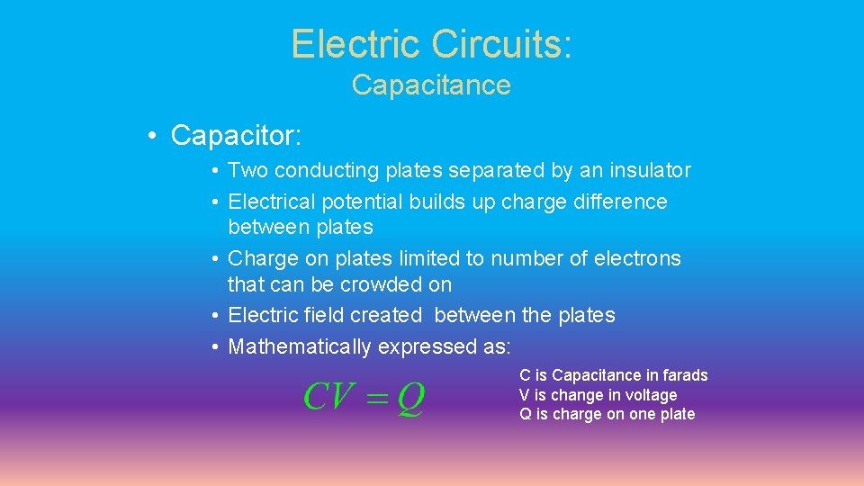 Electric Circuits: Capacitance • Capacitor: • Two conducting plates separated by an insulator •