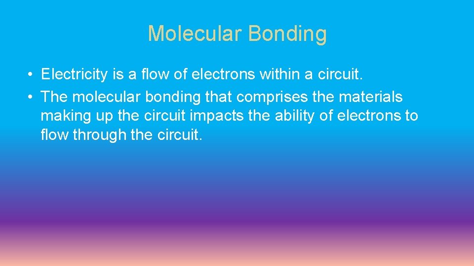 Molecular Bonding • Electricity is a flow of electrons within a circuit. • The