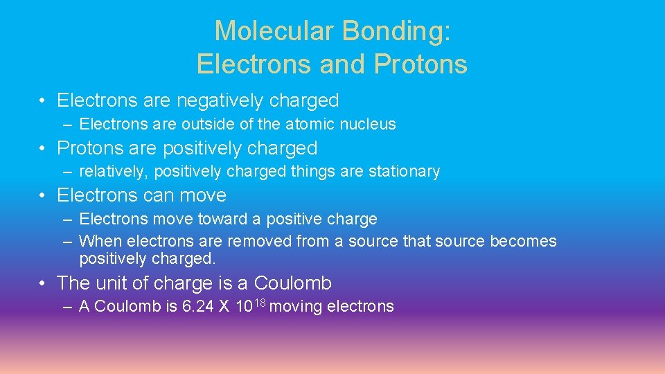 Molecular Bonding: Electrons and Protons • Electrons are negatively charged – Electrons are outside