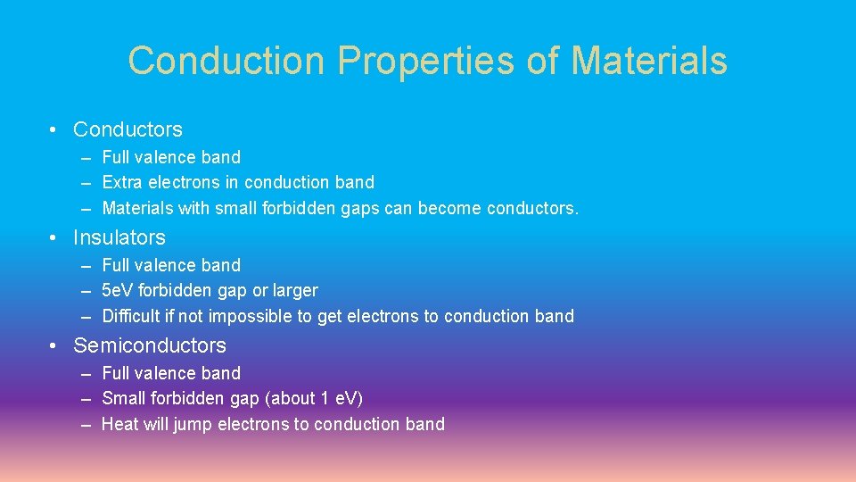 Conduction Properties of Materials • Conductors – Full valence band – Extra electrons in