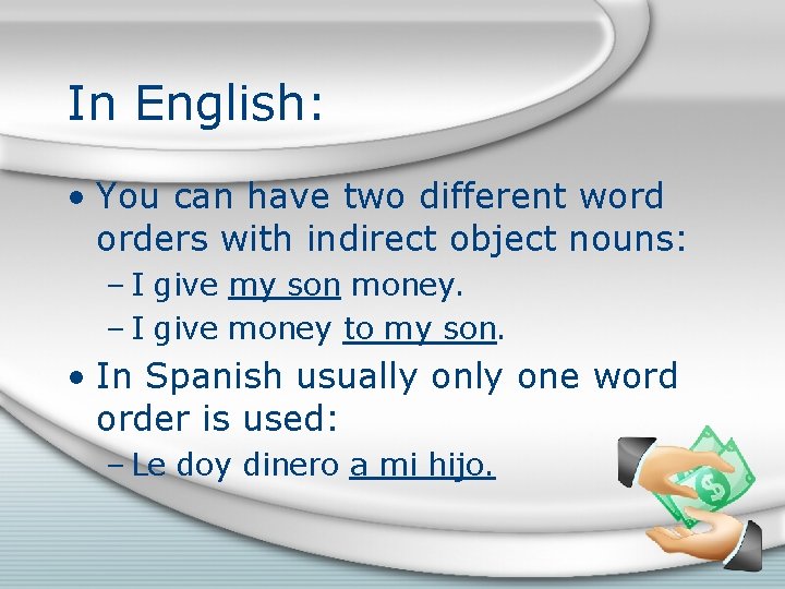 In English: • You can have two different word orders with indirect object nouns: