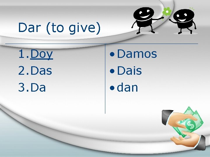 Dar (to give) 1. Doy 2. Das 3. Da • Damos • Dais •