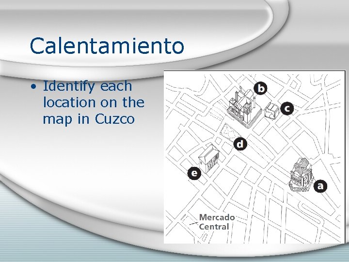 Calentamiento • Identify each location on the map in Cuzco 