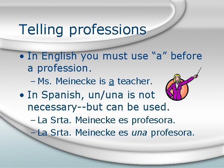 Telling professions • In English you must use “a” before a profession. – Ms.