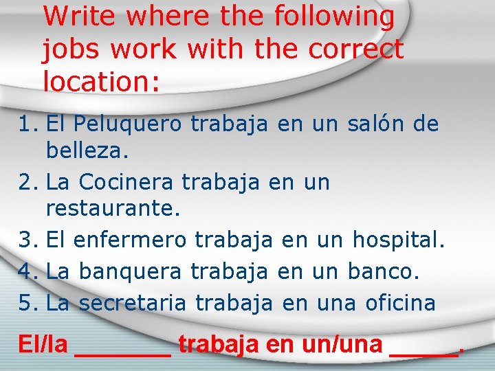 Write where the following jobs work with the correct location: 1. El Peluquero trabaja