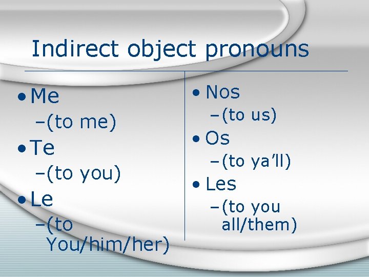 Indirect object pronouns • Me –(to me) • Te –(to you) • Le –(to