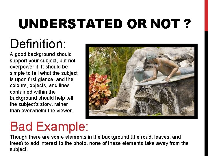 UNDERSTATED OR NOT ? Definition: A good background should support your subject, but not