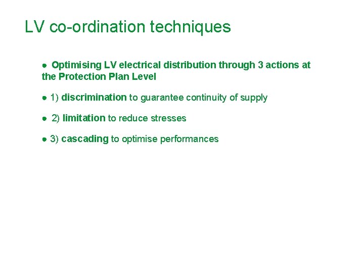 LV co-ordination techniques ● Optimising LV electrical distribution through 3 actions at the Protection
