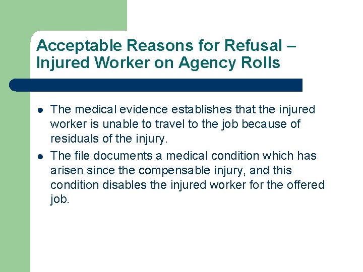 Acceptable Reasons for Refusal – Injured Worker on Agency Rolls l l The medical