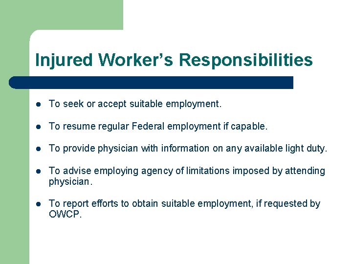 Injured Worker’s Responsibilities l To seek or accept suitable employment. l To resume regular