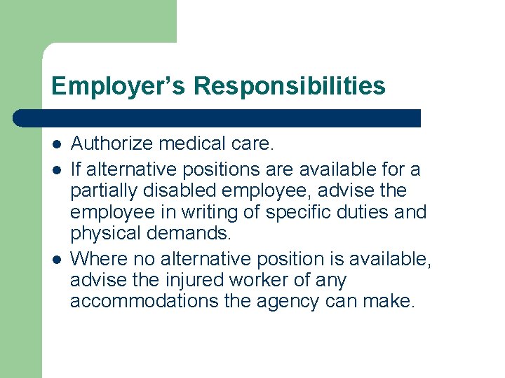 Employer’s Responsibilities l l l Authorize medical care. If alternative positions are available for