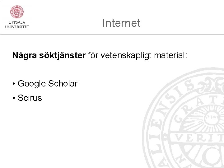  Internet Några söktjänster för vetenskapligt material: • Google Scholar • Scirus 