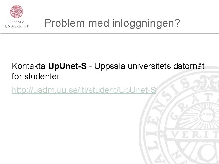  Problem med inloggningen? Kontakta Up. Unet-S - Uppsala universitets datornät för studenter http: