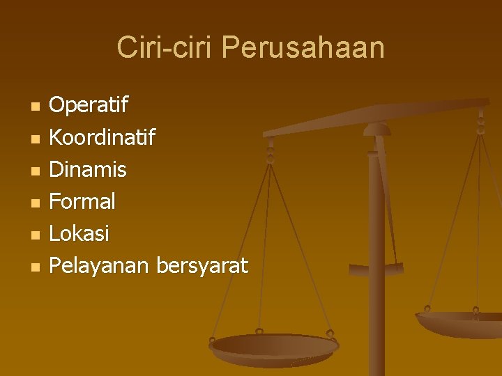 Ciri-ciri Perusahaan n n n Operatif Koordinatif Dinamis Formal Lokasi Pelayanan bersyarat 