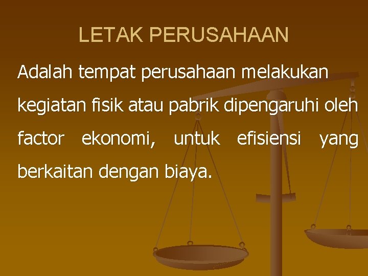 LETAK PERUSAHAAN Adalah tempat perusahaan melakukan kegiatan fisik atau pabrik dipengaruhi oleh factor ekonomi,