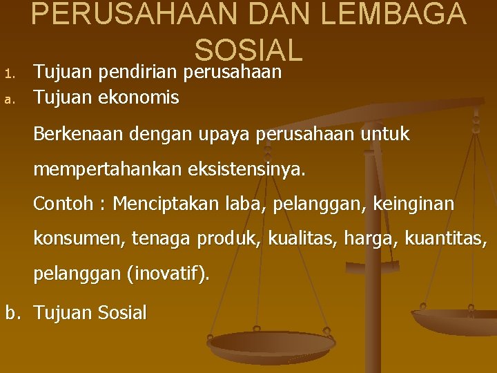 1. a. PERUSAHAAN DAN LEMBAGA SOSIAL Tujuan pendirian perusahaan Tujuan ekonomis Berkenaan dengan upaya