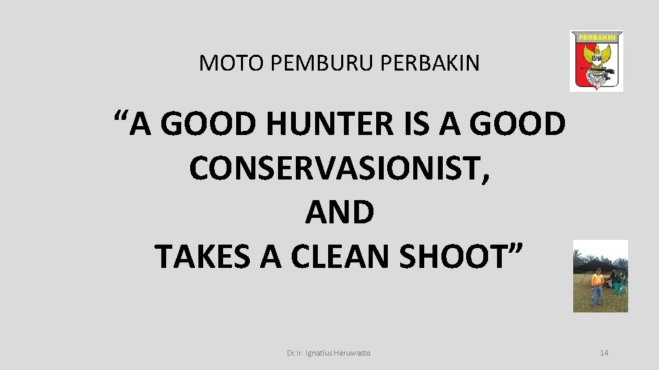 MOTO PEMBURU PERBAKIN “A GOOD HUNTER IS A GOOD CONSERVASIONIST, AND TAKES A CLEAN